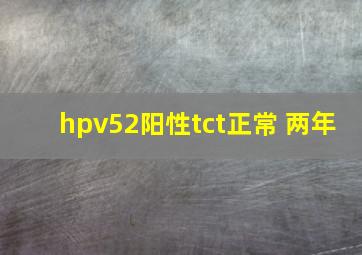 hpv52阳性tct正常 两年